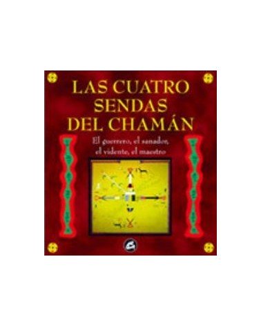 Las Cuatro Sendas Del Chaman Las Sendas Del Guerrero, El Maestro, El Sanador Y E