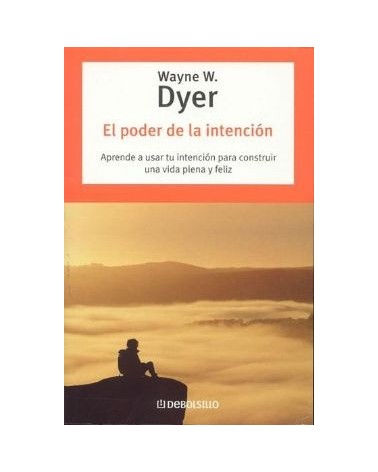 El Poder De La Intencion: Aprende A Usar Tu Intencion Para Construir Una Vida Pl