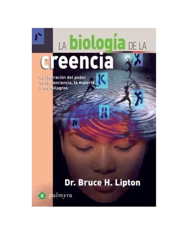 La Biologia De La Creencia: La Liberacion Del Poder De La Conciencia, La Materia