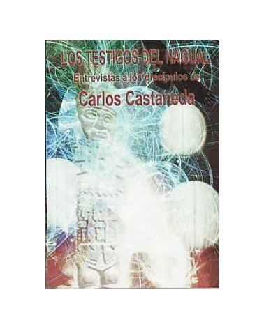 Los Testigos Del Nagual Entrevistas A Los Discipulos De Carlos Castaneda