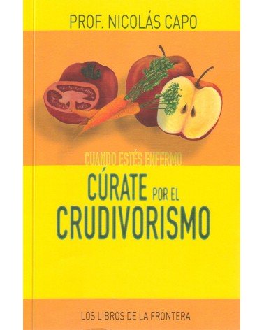 portada Cuando estés enfermo cúrate por el crudivorismo, por Nicolás Capo, . ISBN:  9788482551418