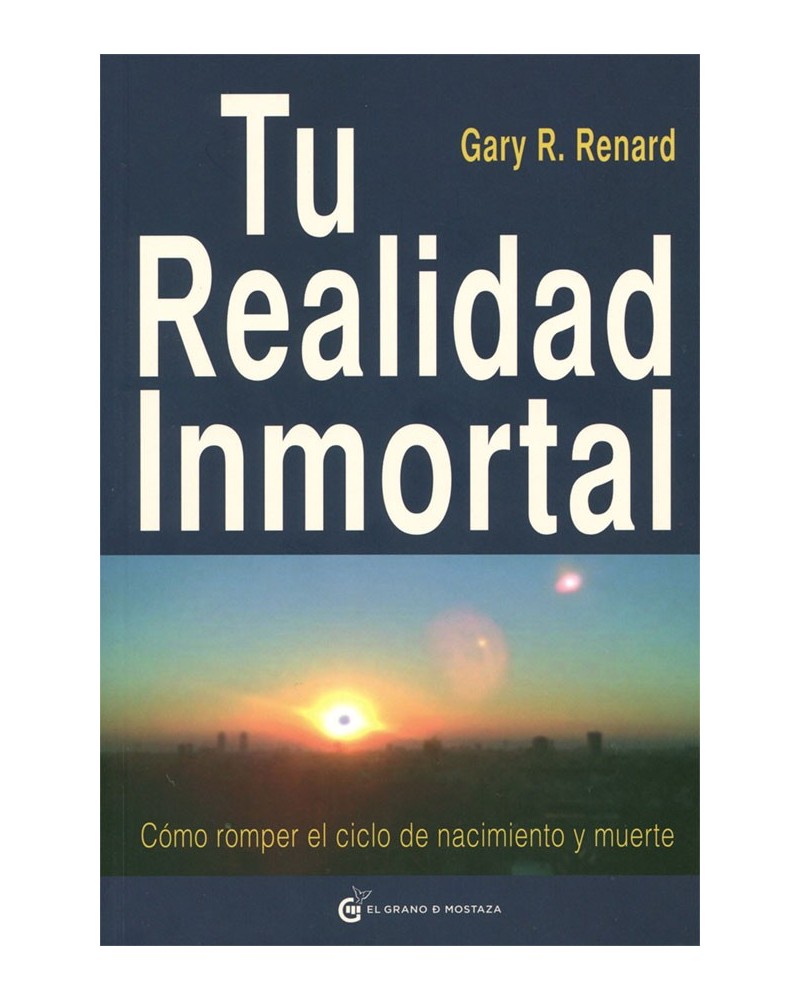 Tu realidad inmortal - Gary R. Renard. ISBN 9788493727406 CÓMO ROMPER EL CICLO DE NACIMIENTO Y MUERTE