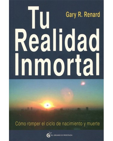 Tu realidad inmortal - Gary R. Renard. ISBN 9788493727406 CÓMO ROMPER EL CICLO DE NACIMIENTO Y MUERTE