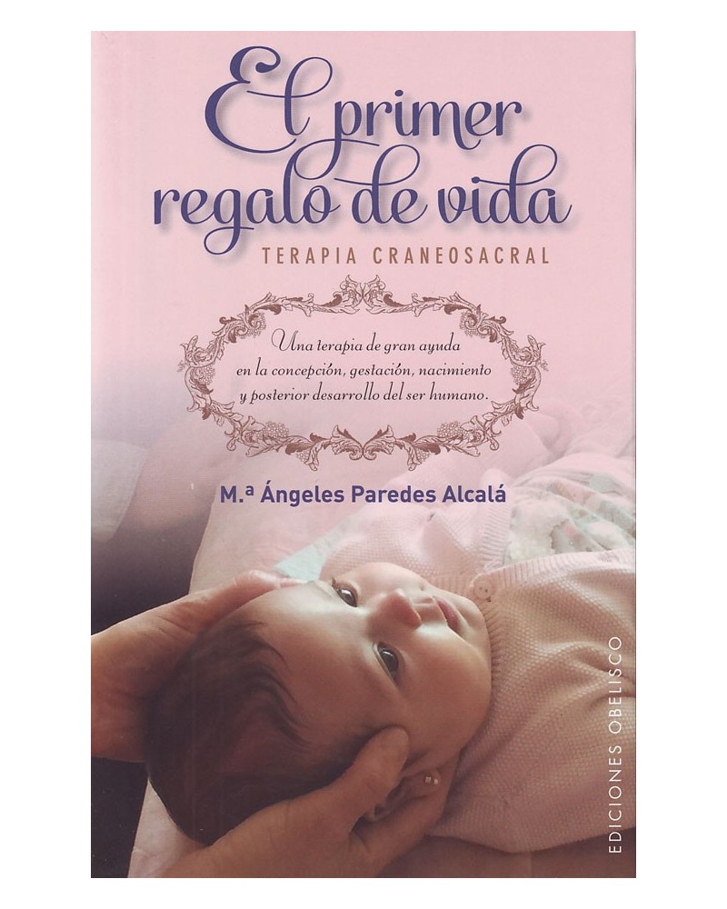 El primer regalo de vida: terapia craneosacral, por Mª Ángeles Paredes. ISBN: 9788491110187