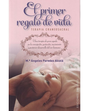 El primer regalo de vida: terapia craneosacral, por Mª Ángeles Paredes. ISBN: 9788491110187