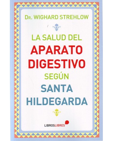 La salud del aparato digestivo según Santa Hildegarda, por Wighard  Strehlow. ISBN: 9788415570561