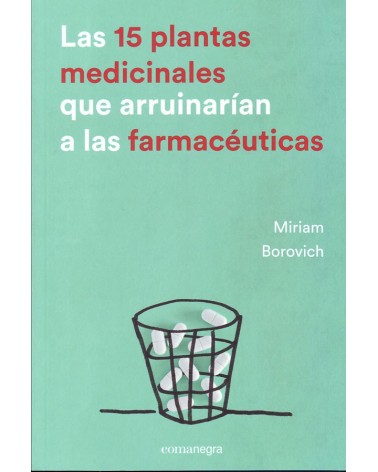 Las 15 plantas medicinales que arruinarían a las farmacéuticas, por Miriam Borovich. ISBN 9788416605033