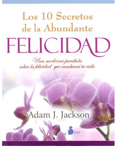 Los 10 Secretos De La Abundante Felicidad. Por Adam J. Jackson. ISBN: 9788478088027