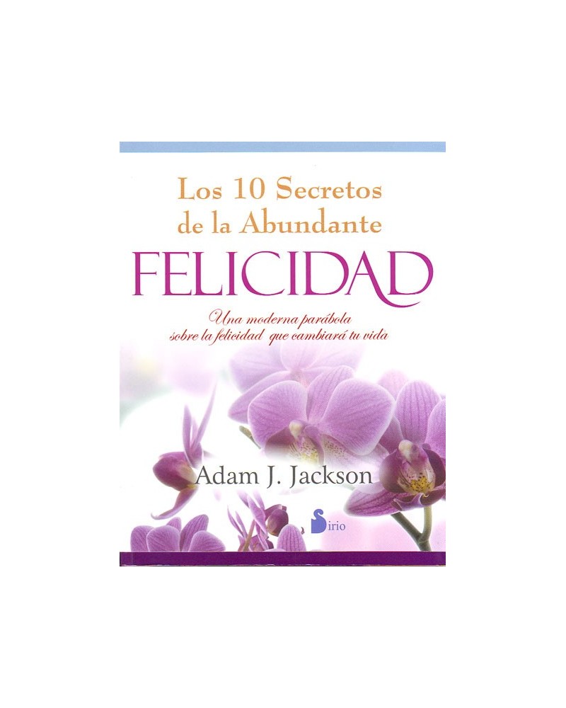 Los 10 Secretos De La Abundante Felicidad. Por Adam J. Jackson. ISBN: 9788478088027