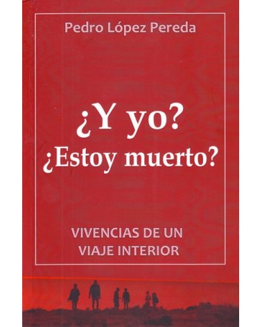 ¿Y yo? ¿Estoy muerto? Vivencias de un viaje interior. Por Pedro López Pereda. ISBN: 9788494117732