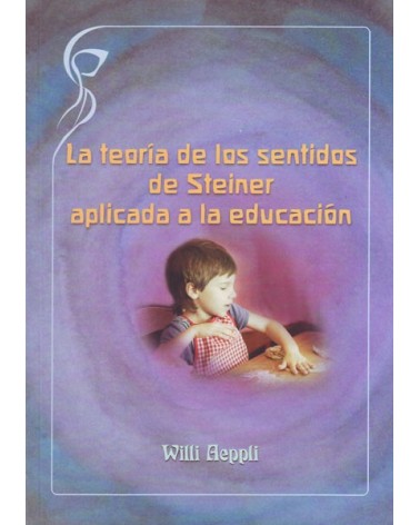 La teoría de los sentidos de Rudolf Steiner aplicada a la educación. Por Willi Aeppli. ISBN: 9788493902285