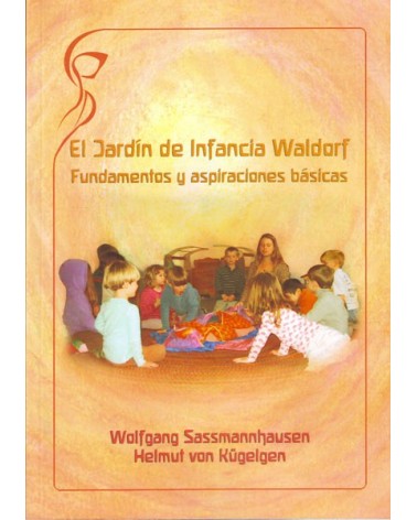 El jardín de infancia Waldorf. Fundamentos y aspiraciones básicas. Por Wolfgang Sassmannhausen / Helmut Kügelgen
