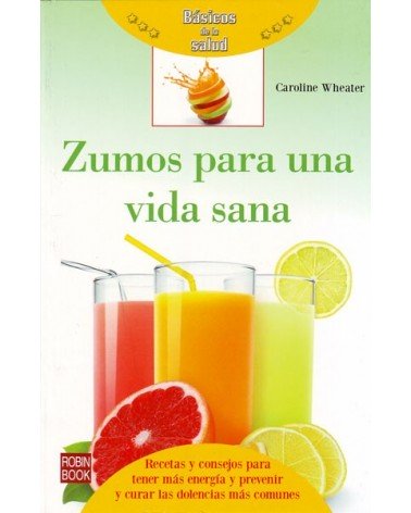 Zumos para una vida sana. Por Caroline Wheater. ISBN: 9788479276126