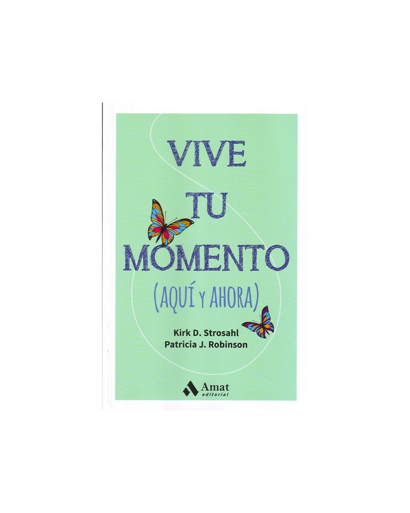 Vive tu momento (Aquí y Ahora). Por Kirk D. Strosahl / Patricia J. Robinson. ISBN:  9788497358347