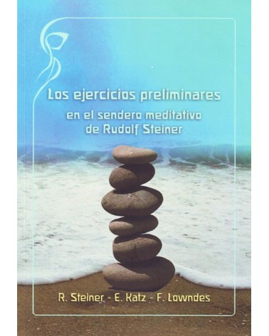Los ejercicios preliminares en el sendero meditativo de Steiner. Por Rudolf Steiner / Ernst Ratz / Floríin Lowndes