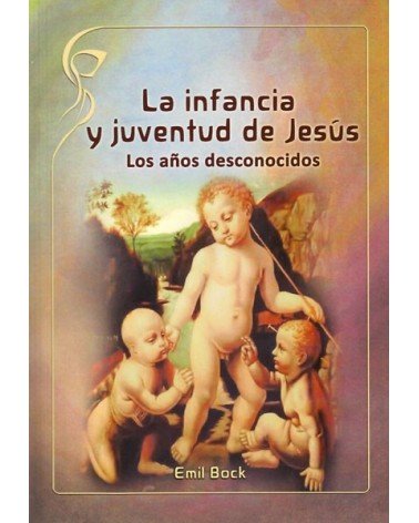 La infancia y juventud de Jesús: Los años desconocidos. Por Emil Bock. ISBN: 9788415827313
