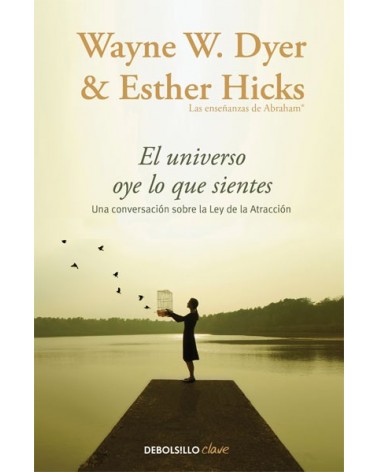 El universo oye lo que sientes (Wayne W. Dyer; Esther Hicks). Ed. DeBolsillo
