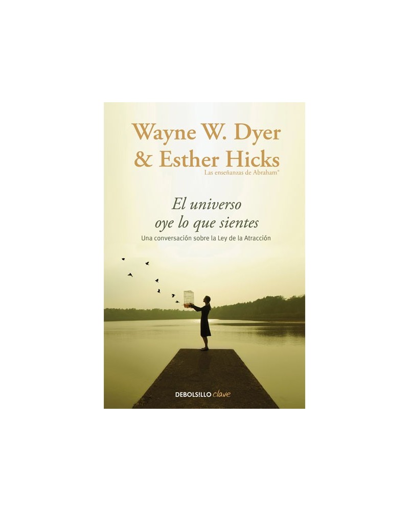 El universo oye lo que sientes (Wayne W. Dyer; Esther Hicks). Ed. DeBolsillo