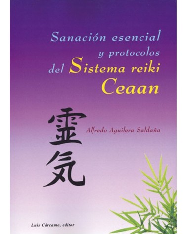 Sanación esencial y protocolos del sistema Reiki Ceaan (Alfredo Aguilera Saldaña) Ed. Luís Cárcamo  ISBN: 9788476271810