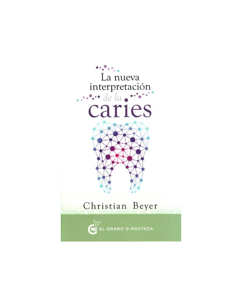 La nueva interpretación de la caries (Christian Beyer) Ed. El grano de mostaza  ISBN: 9788494484704