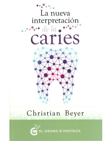 La nueva interpretación de la caries (Christian Beyer) Ed. El grano de mostaza  ISBN: 9788494484704