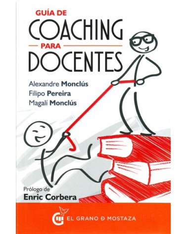 Guía de coaching para docentes (Magali Monclus, Filipo Pereira, Alex Monclús) Ed. El grano de mostaza ISBN: 9788494531729