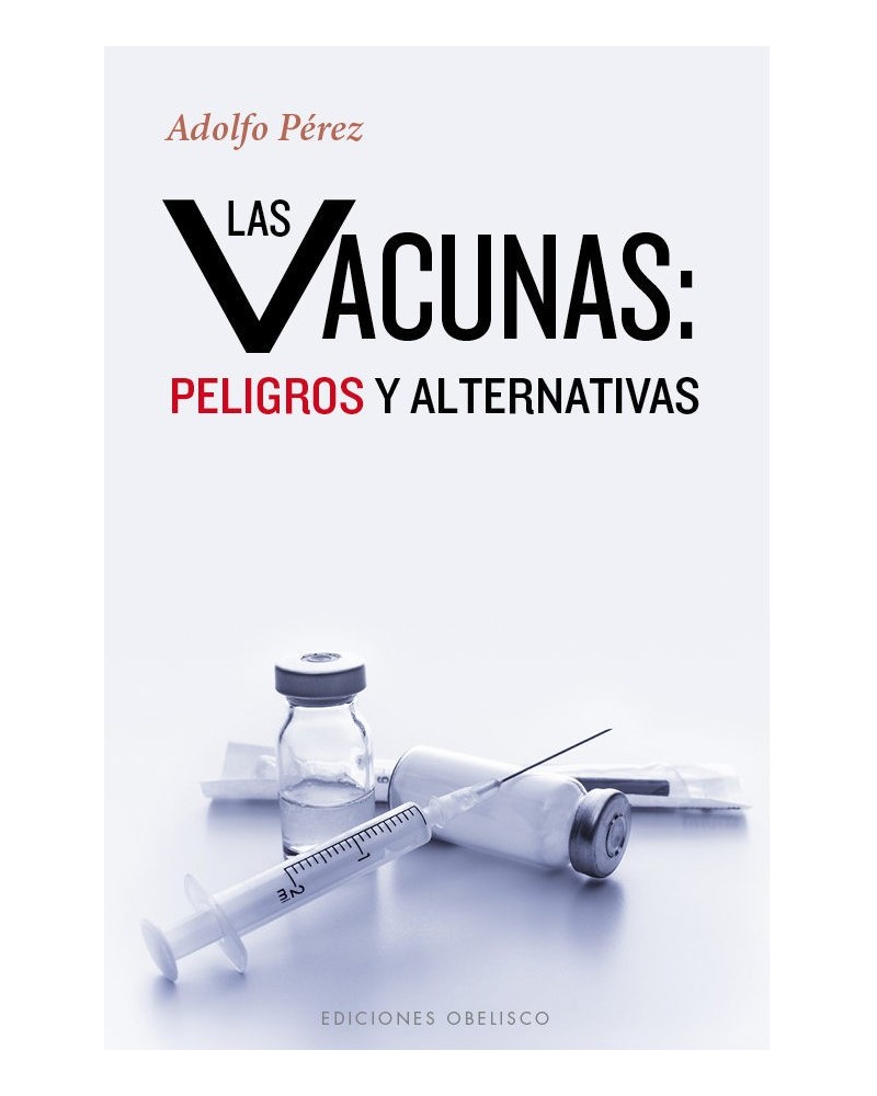 Las vacunas: peligros y alternativas (Adolfo Pérez) Ed. Obelisco, 20’16  ISBN: 9788491110972