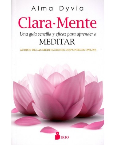 Clara-Mente una guía sencilla y eficaz para aprender a meditar (Alma Dyvia) Ed. Sirio  ISBN: 9788416579068 