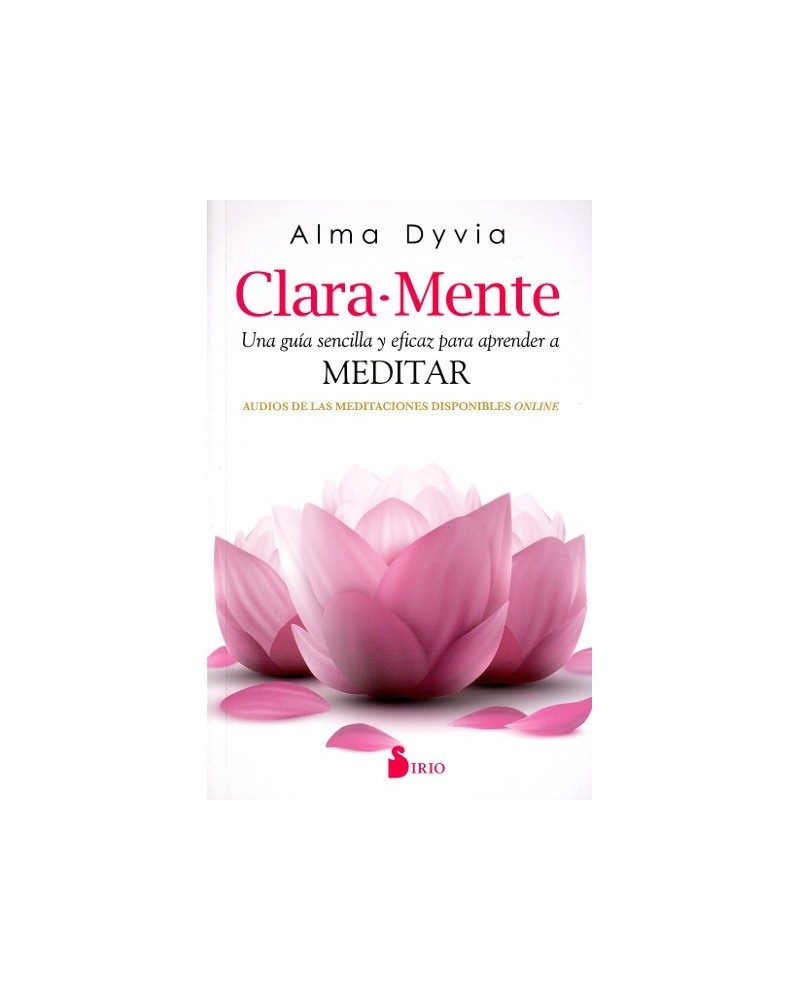 Clara-Mente una guía sencilla y eficaz para aprender a meditar (Alma Dyvia) Ed. Sirio  ISBN: 9788416579068 
