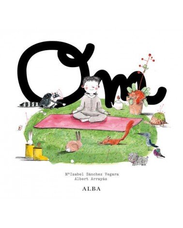 Om. Por Albert Arrayás y Mª Isabel Sánchez Vegara. Ed. Alba. Yoga para niños - ilustrado
