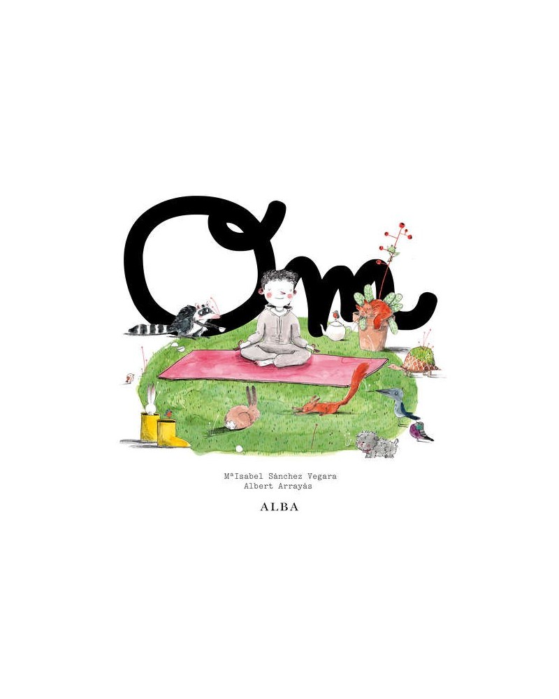 Om. Por Albert Arrayás y Mª Isabel Sánchez Vegara. Ed. Alba. Yoga para niños - ilustrado