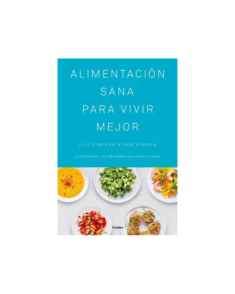 Alimentación sana para vivir mejor. Por Lily Simpson / Rob Hobson. Ed. Grijalbo, 2016