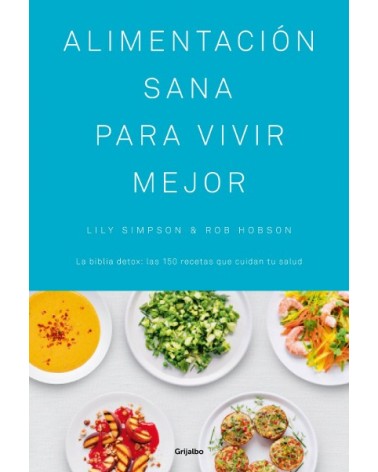 Alimentación sana para vivir mejor. Por Lily Simpson / Rob Hobson. Ed. Grijalbo, 2016