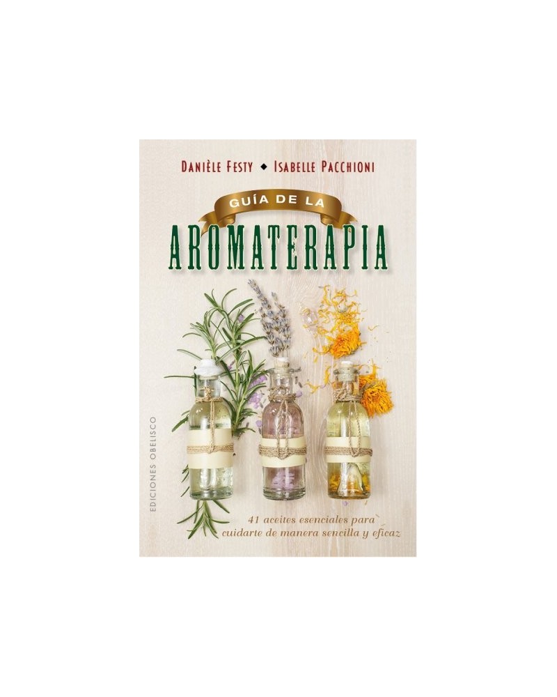 Guía de la aromaterapia. Por Danièle Festy / Isabelle Pacchioni  . Ed. Obelisco, 2016