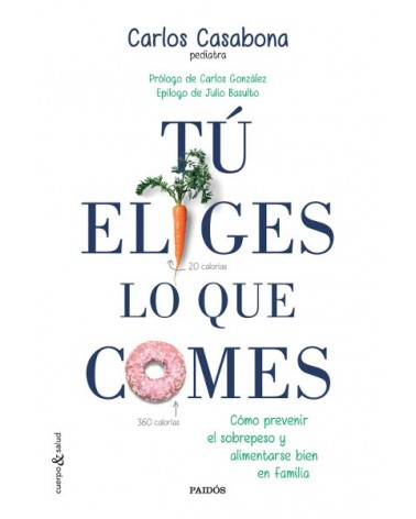 Tú eliges lo que comes. Por Carlos Casabona. Ed. Paidós, 2016  Cómo prevenir el sobrepeso y alimentarse bien en familia