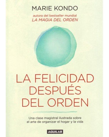 La felicidad después del orden, por Marie Kondo. Ed. Aguilar, 2016