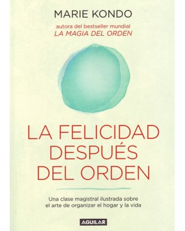 La felicidad después del orden, por Marie Kondo. Ed. Aguilar, 2016