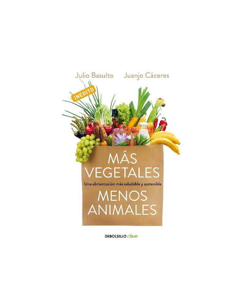 Más vegetales, menos animales. Por Julio Basulto / Juanjo Cáceres. Ed. Debolsillo, 2016