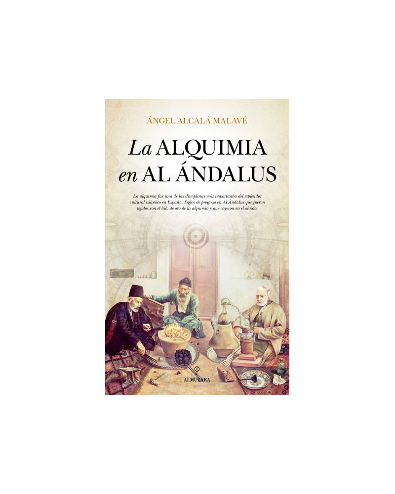La alquimia en Al Ándalus, por  Ángel Alcalá Malavé. Ed. Almuzara, 2016