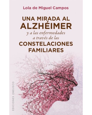 Una mirada al alzhéimer a través de las constelaciones familiares, por Lola de Miguel Campos. Ed. Obelisco