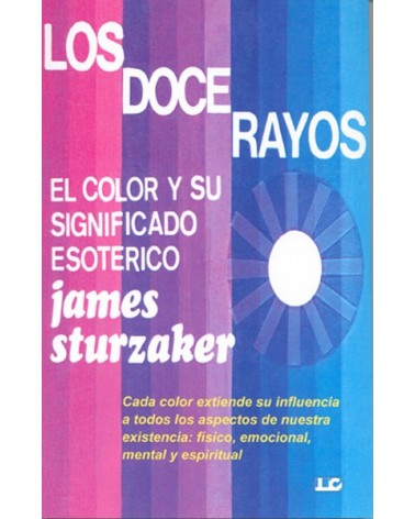 Los Doce Rayos: el color y su significado esotérico, por James Sturzaker. Ed. Luis Cárcamo