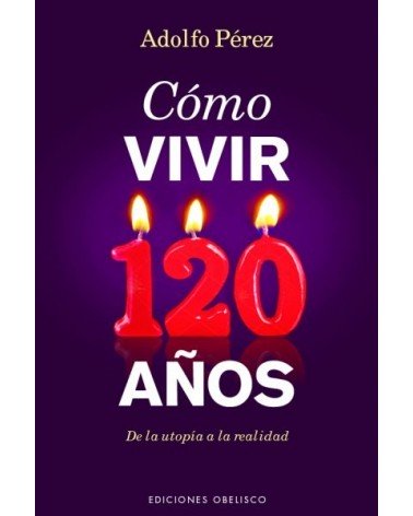 Como vivir 120 años, por Adolfo Pérez. Ed. Obelisco
