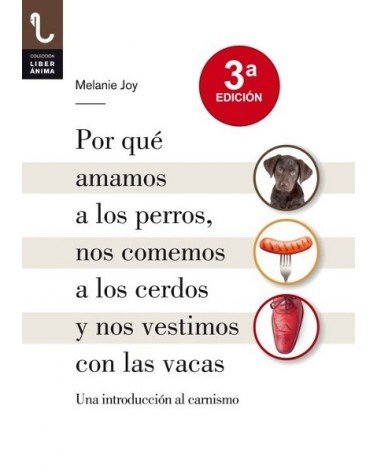 Por qué amamos a los perros, nos comemos a los cerdos y nos vestimos con las vacas, por Melanie Joy. Ed. Plaza y Valdés
