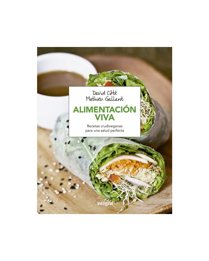 Alimentación viva, por David Côté & Mathieu Gallant. Ed. Integral  Recetas crudiveganas para una salud perfecta