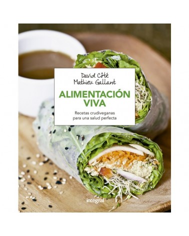 Alimentación viva, por David Côté & Mathieu Gallant. Ed. Integral  Recetas crudiveganas para una salud perfecta