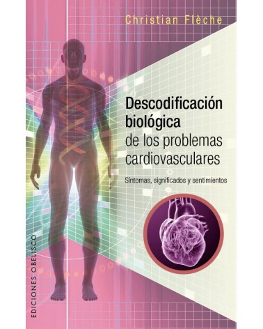 Descodificación biológica de los problemas cardiovasculares, por Christian Flèche. Ed. Obelisco