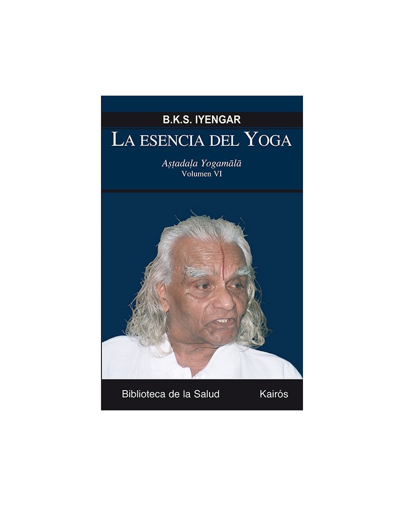La esencia del Yoga. Volumen VI, por B.K.S. Iyengar. Ed. Kairós  Astadala Yogamala