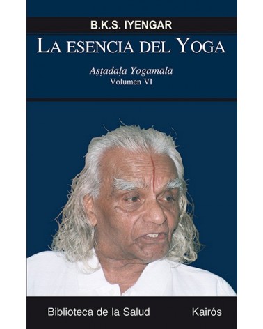 La esencia del Yoga. Volumen VI, por B.K.S. Iyengar. Ed. Kairós  Astadala Yogamala