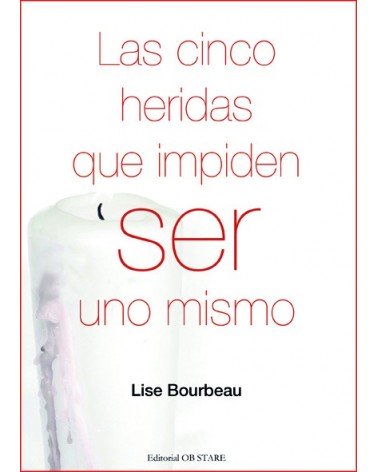 Las cinco heridas que impiden ser uno mismo, por Lise Bourbeau. Ed. Obstare