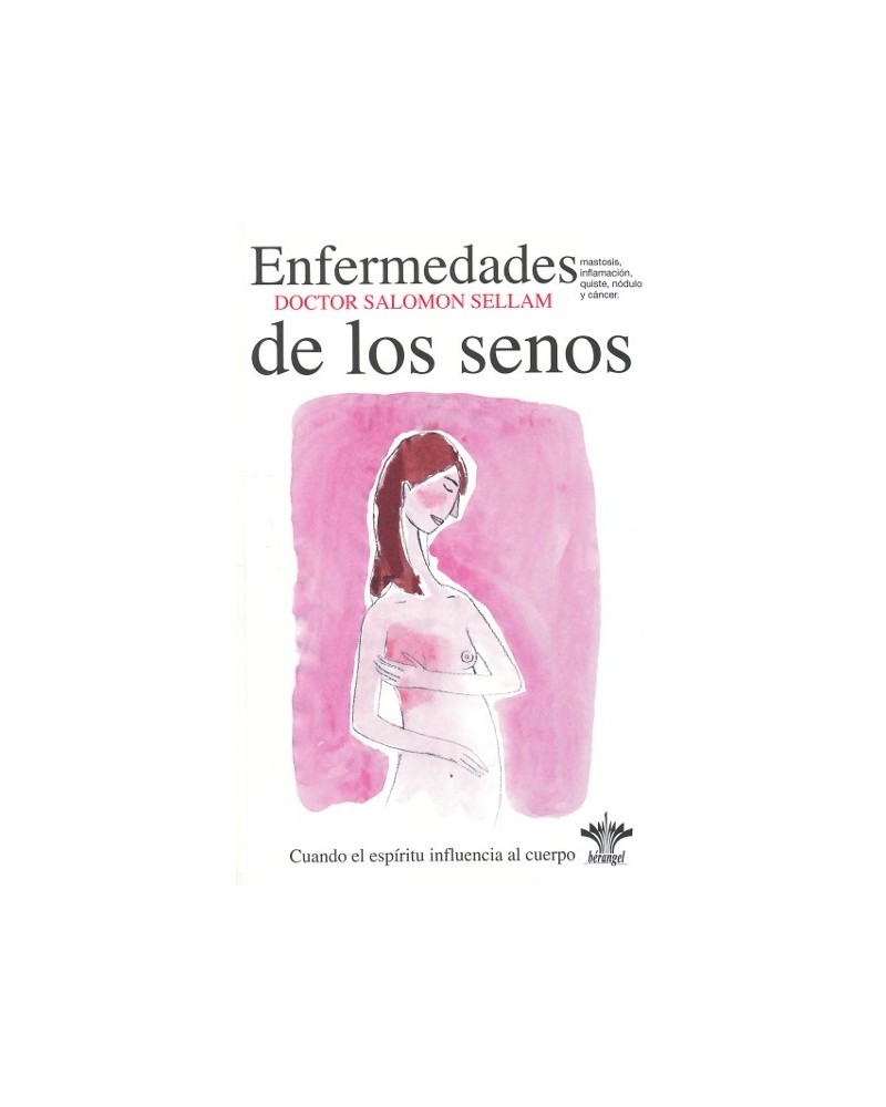 Enfermedades de los senos: mastosis, inflamación, quiste, nódulo y cáncer, por Salomon Sellam. Ed. Berangel